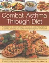 Combat Asthma Through Diet: A Collection of 50 Low-Allergen Recipes to Beat the Symptoms of Asthma, Eczema and Hayfever and to Improve Your Health