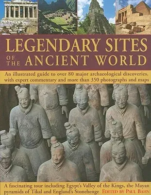 Legendary Sites of the Ancient World: An Illustrated Guide to Over 80 Major Archaeological Discoveries