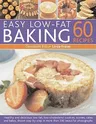 Easy Low Fat Baking: 60 Recipes: Healthy and Delicious Low-Fat, Low Cholesterol Cookies, Scones, Cakes and Bakes, Shown Step-By-Step in 300 Beautiful