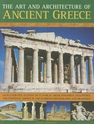 The Art and Architecture of Ancient Greece: An Illustrated Account of Classical Greek Buildings, Sculptures and Paintings, Shown in 250 Glorious Photograp