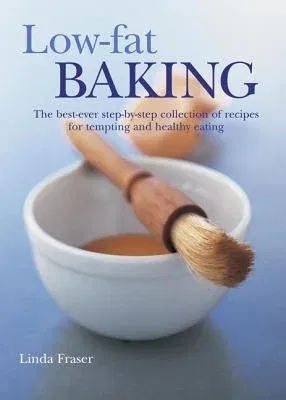 Low-Fat Baking: The Best-Ever Step-By-Step Collection of Recipes for Tempting and Healthy Eating