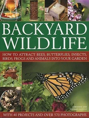 Backyard Wildlife: How to Attract Bees, Butterflies, Insects, Birds, Frogs and Animals Into Your Garden