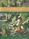 The Best Plants to Attract and Keep Wildlife in Your Garden: Making a Backyard Home for Animals, Birds & Insects, Encourage Creatures Into Your Garden by