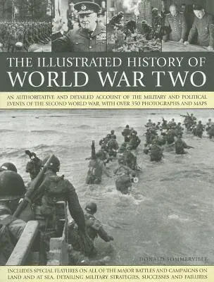 The Illustrated History of World War Two: An Authoritative and Detailed Account of the Military and Political Events of the Second World War, with Over 35