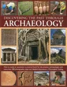 Discovering the Past Through Archaeology: The Science and Practice of Studying Excavation Materials and Ancient Sites with 300 Color Photographs, Maps