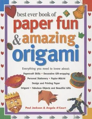 Best Ever Book of Paper Fun & Amazing Origami: Everything You Need to Know About: Papercraft Skills; Decorative Gift-Wrapping; Personal Stationery; Pa