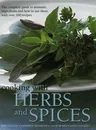 Cooking with Herbs and Spices: The Complete Guide to Aromatic Ingredients and How to Use Them, with Over 200 Recipes