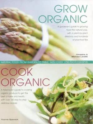 Grow Organic, Cook Organic: Natural Food from Garden to Table, with Over 1750 Photographs