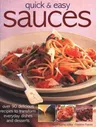 Quick & Easy Sauces: Over 90 Delicious Recipes to Transform Everyday Dishes and Desserts