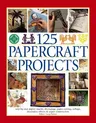 125 Papercraft Projects: Step-By-Step Papier Mache, Decoupage, Paper Cutting, Collage, Decorative Effects & Paper Construction