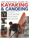 The Practical Guide to Kayaking & Canoeing: Step-By-Step Instruction in Every Technique from Beginner to Advanced Levels, Shown in 600 Action-Packed Photo