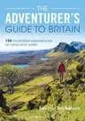 The Adventurer's Guide to Britain: 150 Incredible Experiences on Land and Water