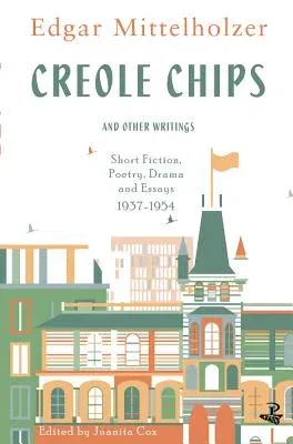 Creole Chips and Other Writings: Short Fiction, Poetry, Drama and Essays, 1937-1954 (None)