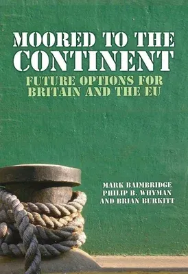 Moored to the Continent?: Future Options for Britain and the EU