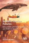 Wildlife Tourism Futures: Encounters with Wild, Captive and Artificial Animals