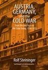 Austria, Germany, and the Cold War: From the Anschluss to the State Treaty, 1938-1955