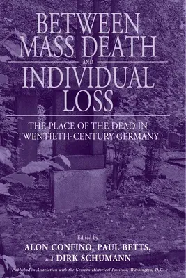 Between Mass Death and Individual Loss: The Place of the Dead in Twentieth-Century Germany