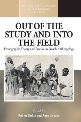 Out of the Study and Into the Field: Ethnographic Theory and Practice in French Anthropology