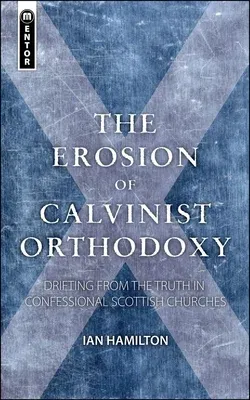 The Erosion of Calvinist Orthodoxy: Drifting from the Truth in Confessional Scottish Churches (Revised)