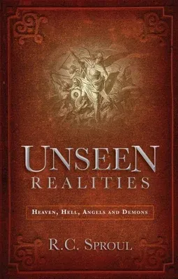 Unseen Realities: Heaven, Hell, Angels and Demons (Revised)