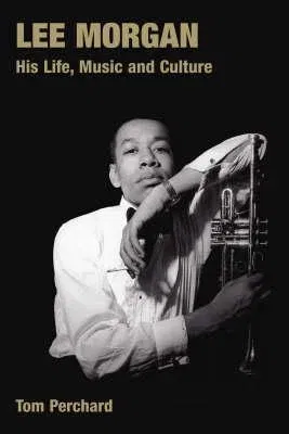 Lee Morgan: His Life, Music and Culture