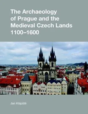 The Archaeology of Prague and the Medieval Czech Lands