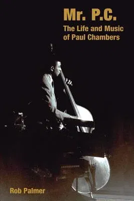 Mr. P.C.: The Life and Music of Paul Chambers