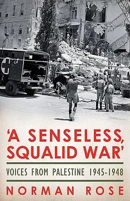 A Senseless, Squalid War: Voices from Palestine 1945 to 1948