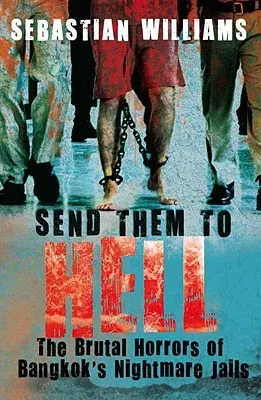 Send Them to Hell: The Brutal Horrors of Bangkok's Nightmare Jails