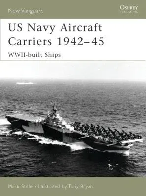 US Navy Aircraft Carriers 1942-45: Wwii-Built Ships