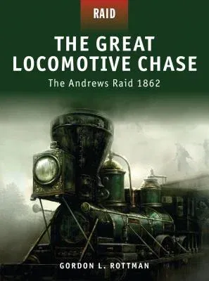 The Great Locomotive Chase: The Andrews Raid 1862