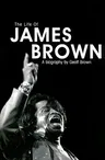 Life of James Brown: A Biography