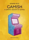 Gamish: A Graphic History of Gaming