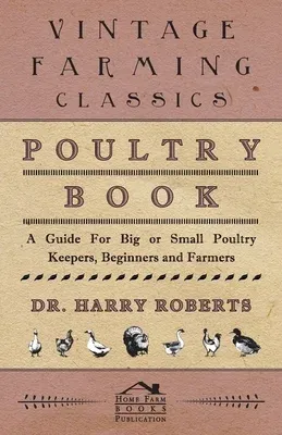 Poultry Book - A Guide for Big or Small Poultry Keepers, Beginners and Farmers