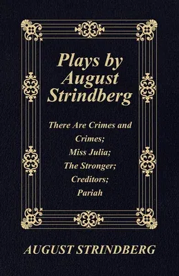 Plays by August Strindberg: There Are Crimes and Crimes; Miss Julia; The Stronger; Creditors; Pariah