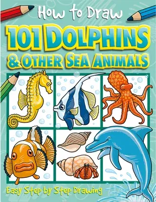 How to Draw 101 Dolphins: Volume 4