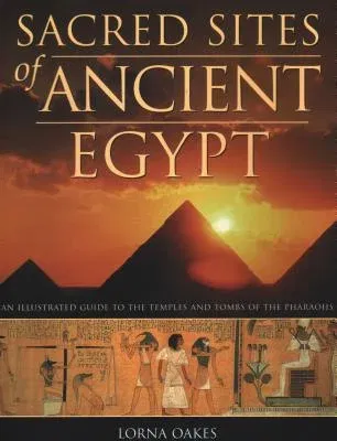 Pyramids, Temples & Palaces of Ancient Egypt: An Illustrated Atlas of the Land of the Pharaohs