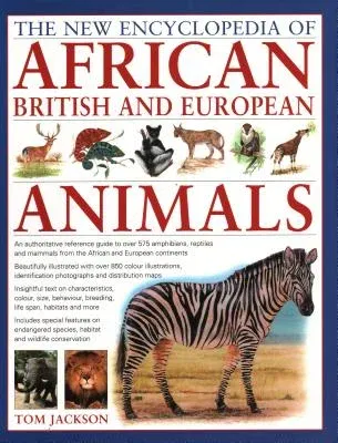 The New Encyclopedia of African, British and European Animals: An Authoritative Reference Guide to Over 575 Amphibians, Reptiles and Mammals from the Afri