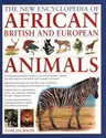 The New Encyclopedia of African, British and European Animals: An Authoritative Reference Guide to Over 575 Amphibians, Reptiles and Mammals from the Afri