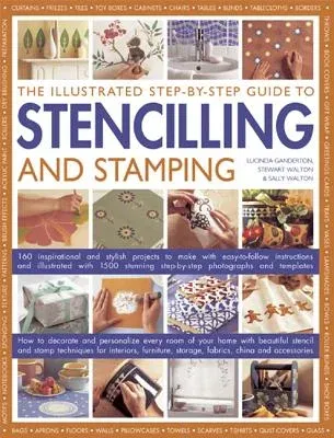 The Illustrated Step-By-Step Guide to Stencilling and Stamping: 160 Inspirational and Stylish Projects to Make with Easy-To-Follow Instructions and Illust