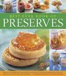 Best-Ever Book of Preserves: The Art of Preserving: 140 Delicious Jams, Jellies, Pickles, Relishes and Chutneys Shown in 220 Stunning Photographs