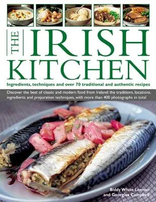 The Irish Kitchen: Ingredients, Techniques and Over 70 Traditional and Authentic Recipes