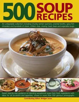 500 Soup Recipes: An Unbeatable Collection Including Chunky Winter Warmers, Oriental Broths, Spicy Fish Chowders and Hundreds of Classic