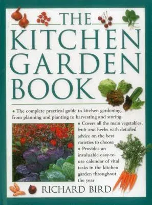 The Kitchen Garden Book: The Complete Practical Guide to Kitchen Gardening, from Planning and Planting to Harvesting and Storing