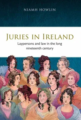 Juries in Ireland, 27: Laypersons and Law in the Long Nineteenth Century