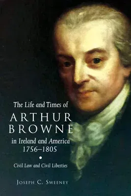 The Life and Times of Arthur Browne in Ireland and America, 1756-1805, 26: Civil Law and Civil Liberties