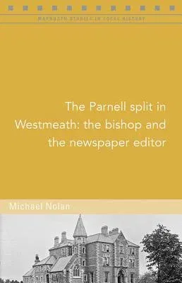 The Parnell Split in Westmeath: The Bishop and the Newspaper Editor