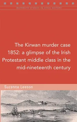 The Kirwan Murder Case, 1852: A Glimpse of the Irish Protestant Middle Class in the Mid-Nineteenth Century