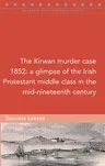 The Kirwan Murder Case, 1852: A Glimpse of the Irish Protestant Middle Class in the Mid-Nineteenth Century