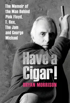 Have a Cigar!: The Memoir of the Man Behind Pink Floyd, T. Rex, the Jam and George Michael